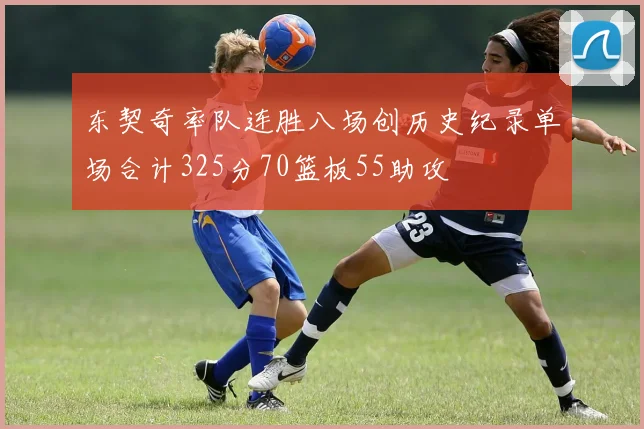 东契奇率队连胜八场创历史纪录单场合计325分70篮板55助攻